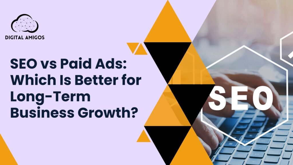 SEO vs Paid Ads: Which Is Better for Long-Term Business Growth?