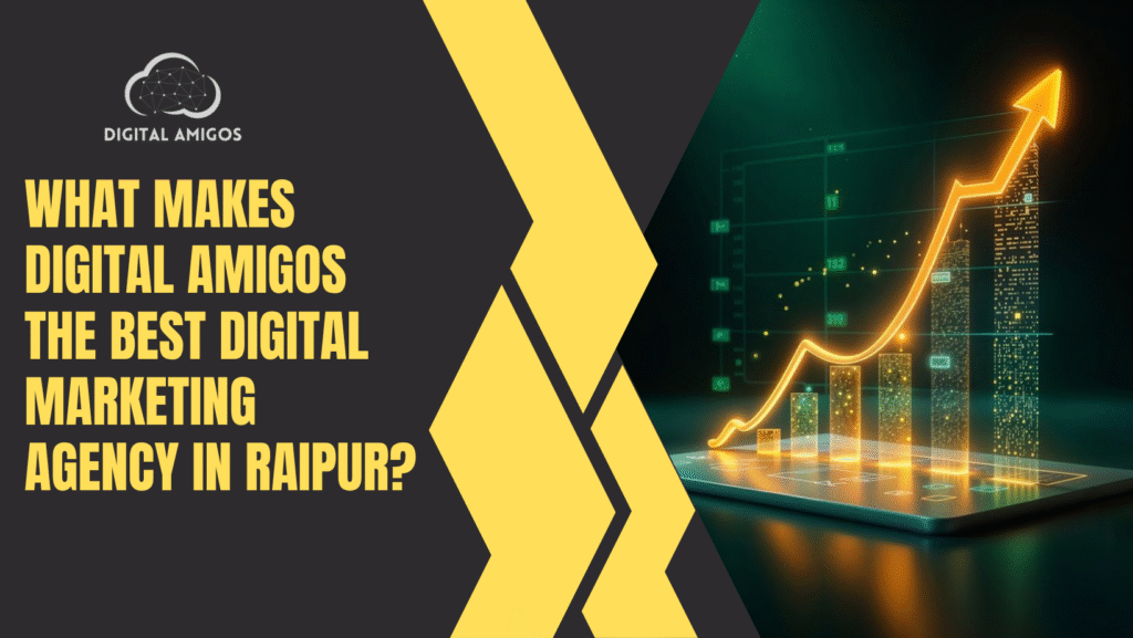 What Makes Digital Amigos the Best Digital Marketing Agency in Raipur?