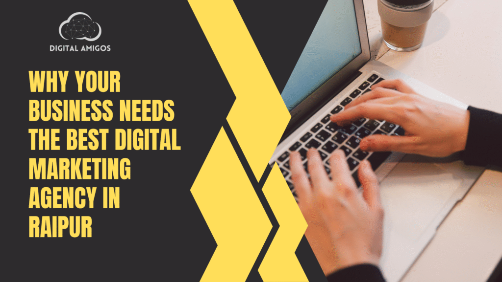 Why Your Business Needs the Best Digital Marketing Agency in Raipur