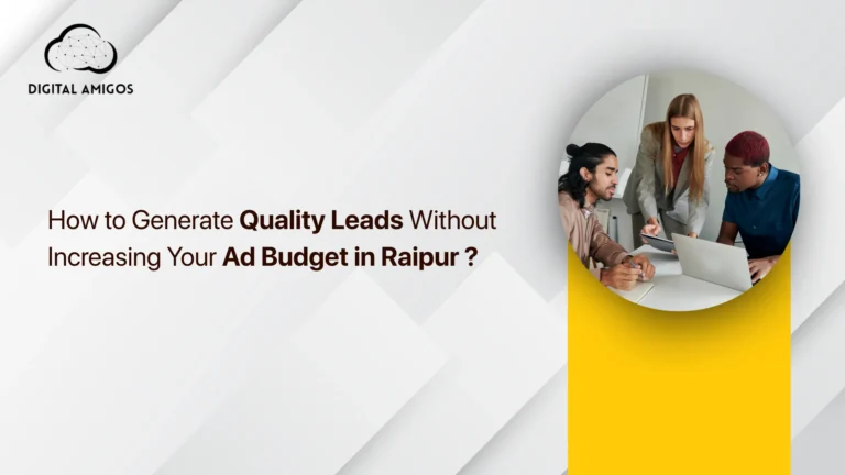 How to Generate Quality Leads Without Increasing Your Ad Budget in Raipur
